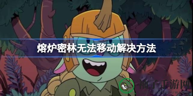 《熔炉密林》探险者必看：轻松破解移动难题攻略