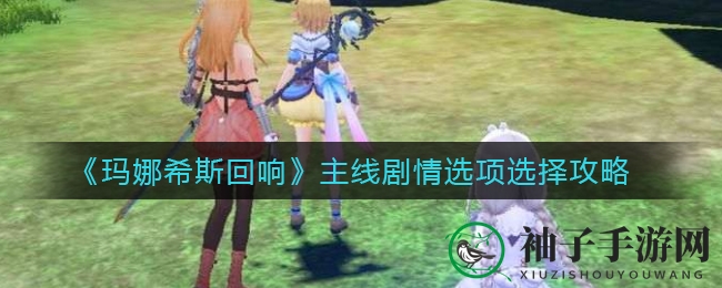 穿梭情感迷宫：揭秘《玛娜希斯回响》剧情抉择之道