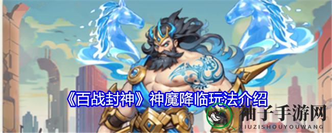 《百战封神》神魔降临玩法大揭秘