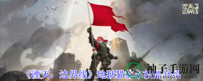 《湮灭：边界线》地狱猫赫尔技能介绍