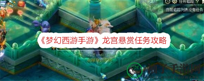 《梦幻西游手游》龙宫悬赏攻略：趣味任务轻松通关，奇幻冒险等你来！