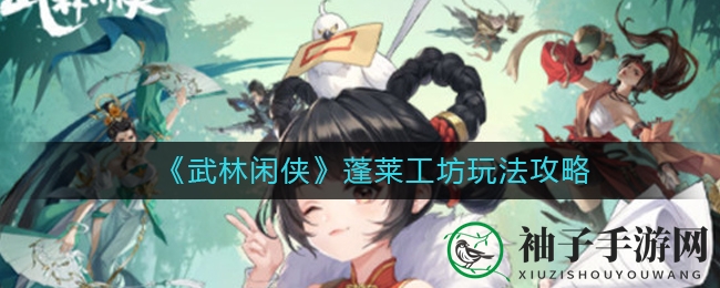 《武林闲侠》蓬莱工坊攻略大揭秘：挂机升级灵兽，收益翻倍！