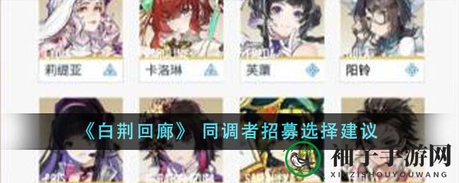 《白荆回廊》招募攻略：奶妈翘楚芙蕖与输出女王莉缇亚，五星卡牌搭配攻略揭秘