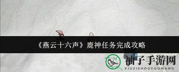 《燕云十六声》鹿神任务完成攻略