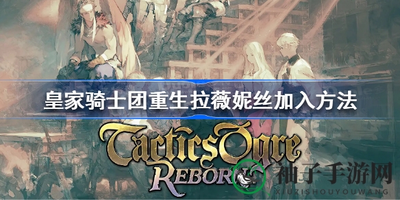 《皇家骑士团重生》拉薇妮丝攻略：传奇招募之路揭秘
