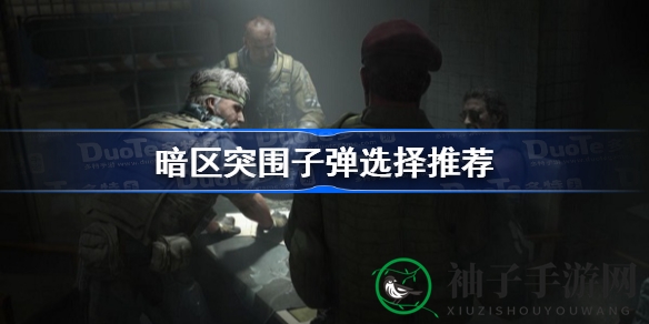 暗区突围：子弹选择指南，助你战场如鱼得水