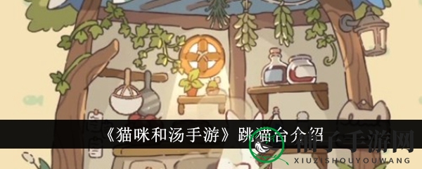 《猫咪与汤》跳猫台：独特家具解锁猫咪互动新乐趣
