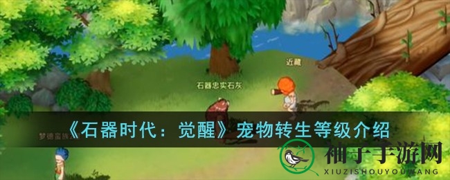 《石器时代：觉醒》揭秘宠物转生等级上限，解锁100级新篇章