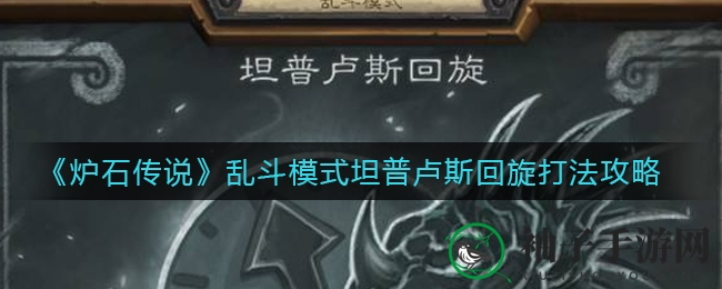 《炉石传说》坦普卢斯回旋乱斗回归，新手必看攻略助你制胜！