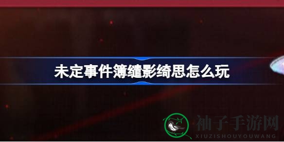 《未定事件簿》狂欢启幕！缱影绮思活动来袭，丰厚奖励等你来拿