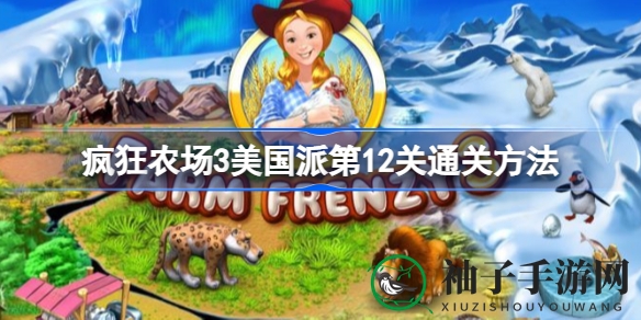 《疯狂农场3美国派》第12关攻略：高效经营，挑战极限通关秘籍