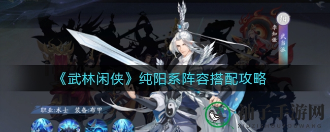 《武林闲侠》独家揭秘：纯阳系阵容搭配秘籍，打造江湖最强阵容！