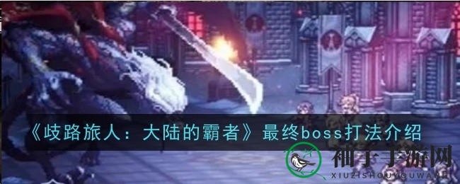 歧路旅人：霸者Boss战攻略，巧组阵容解锁胜利秘籍