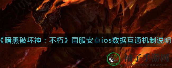 《暗黑破坏神：不朽》安卓iOS同步上线，数据互通攻略大揭秘！