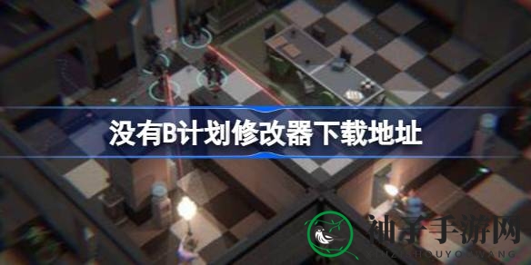 《没有B计划》独家揭秘：获取修改器攻略及使用指南