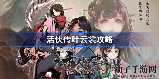 《活侠传》叶云裳攻略解析：女神魅力俘获玩家心，即将登陆Steam平台