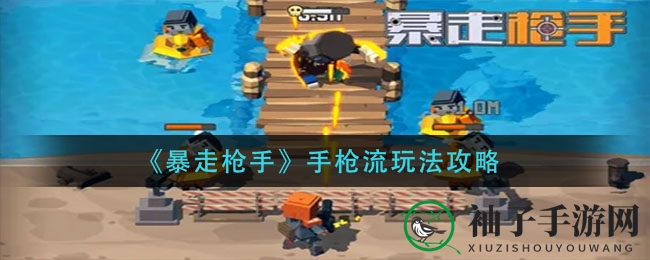 《暴走枪手》手枪神技组合，爆头一击秒杀全场