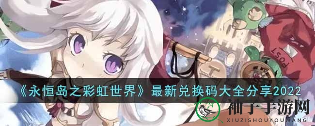 《永恒岛之彩虹世界》最新兑换秘籍大全分享2022