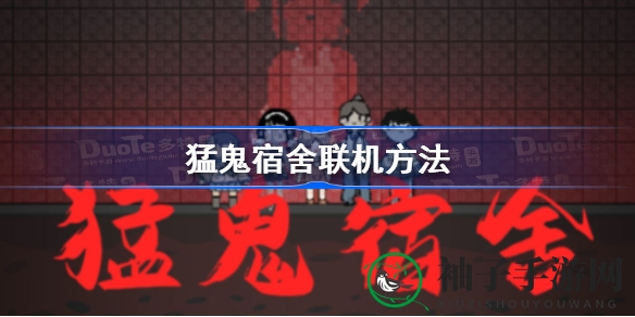 《猛鬼宿舍》联机模式即将上线，揭秘联机奥秘，玩家期待与好友并肩作战