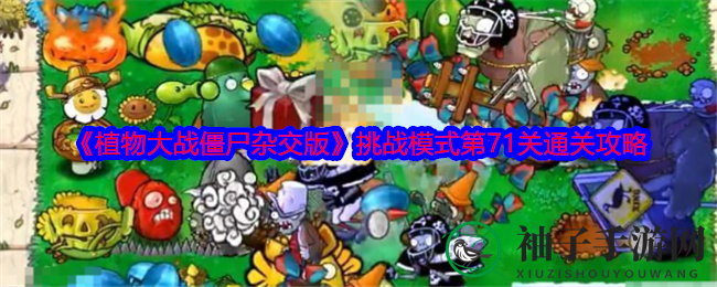 《植物大战僵尸杂交版》第71关通关攻略：植物盒子巧布局，阳光充足战无不胜