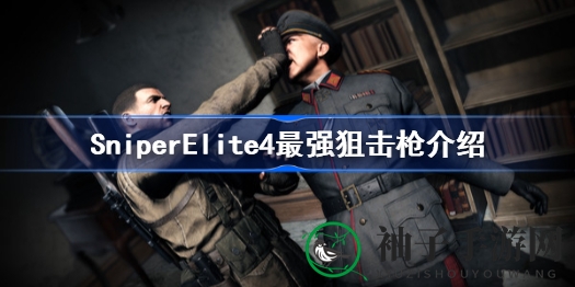 《狙击精英4》顶级狙击枪大盘点：揭秘游戏中最强武器阵容