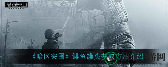 暗区突围攻略：揭秘轻松获取神秘鲱鱼罐头的独家技巧