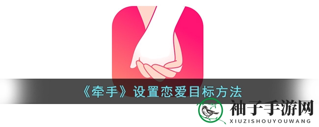 牵手APP独家教程：轻松设置恋爱目标，解锁浪漫新技巧！