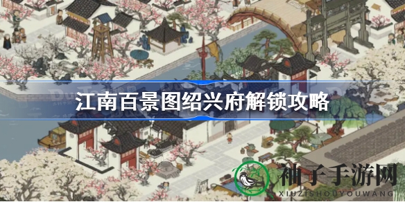 《江南百景图》绍兴府秘境解锁攻略，畅游神秘府邸魅力无限