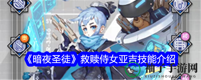 《暗夜圣徒》救赎侍女亚吉技能介绍
