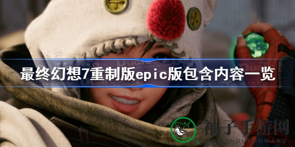 《最终幻想7重制版》epic版深度解析：尤菲新篇章及全新武器防具大揭秘