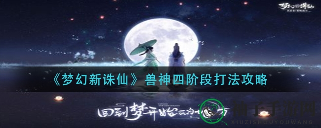 《梦幻新诛仙》兽神四阶段打法攻略