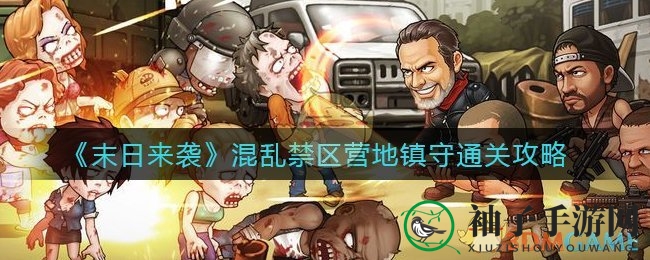 《末日来袭》混乱禁区营地守卫战攻略曝光：揭秘通关秘籍，畅游末世！