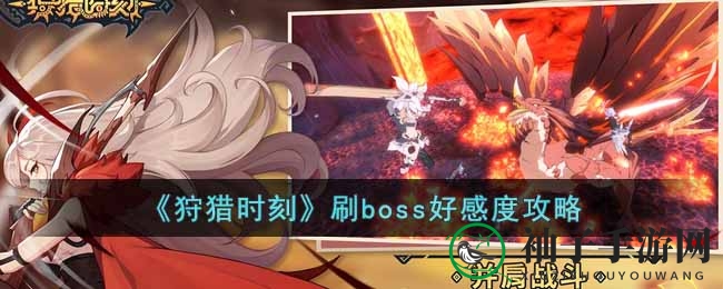 《狩猎时刻》高效攻略：独门秘籍助你快速提升Boss好感度