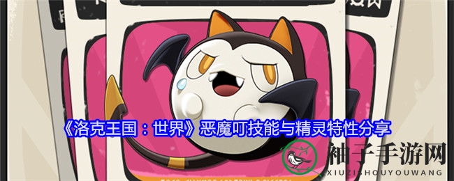 《洛克王国：世界》神秘恶魔叮技能揭秘，夜幕精灵特性大曝光