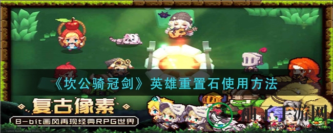 《坎公骑冠剑》英雄重置石使用方法