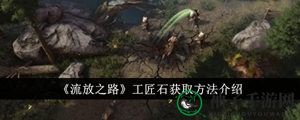 《流放之路》新手必看：工匠石获取攻略全解析