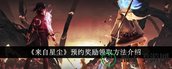 《来自星尘》预约福利攻略：轻松解锁独家好礼，畅享联动活动！