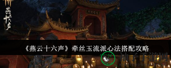《燕云十六声》牵丝玉流派心法搭配解析