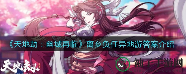 《天地劫：幽城再临》离乡背井之谜答案大揭秘
