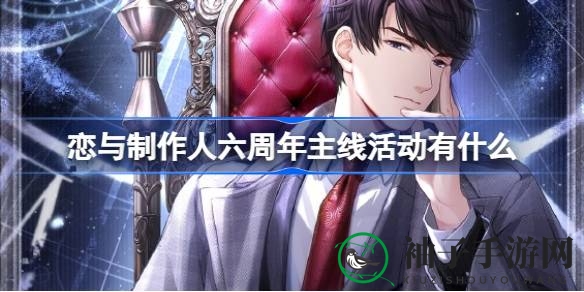“穿越时光隧道，解锁恋爱奇迹：恋与制作人六周年狂欢盛典全攻略大揭秘”