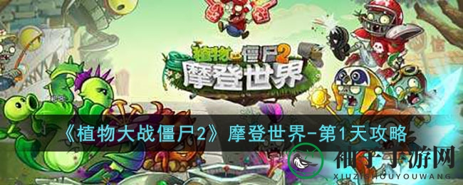 《植物大战僵尸2》摩登世界第1天攻略：精英植物阵容助你通关，挑战异世界僵尸狂潮