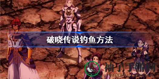 《破晓传说》钓鱼技巧大揭秘：掌握垂钓秘籍，轻松捕获鱼王！