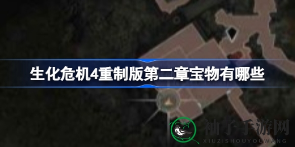 《生化危机4重制版》第二章宝藏攻略：珍宝揭秘，探寻隐藏宝藏位置
