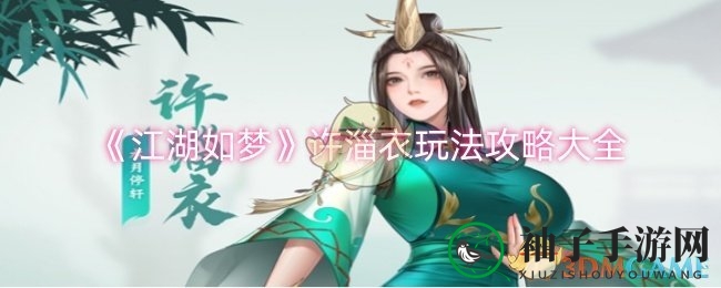 《江湖如梦》许淄衣攻略全解析：侠女输出攻略，轻松驾驭江湖新篇章