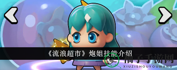 《流浪超市》炮姐技能揭秘：法系输出达人轻松秒脆皮