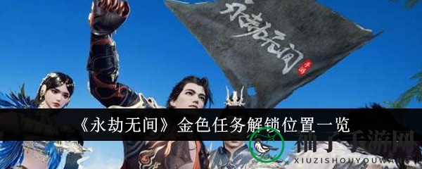 《永劫无间》手游金色任务揭秘：神秘刷新点大揭秘，轻松解锁游戏秘籍