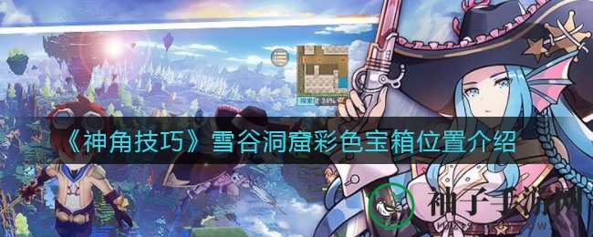 《神角技巧》雪谷洞窟彩色宝箱隐藏位置揭秘，掌握技巧轻松寻宝