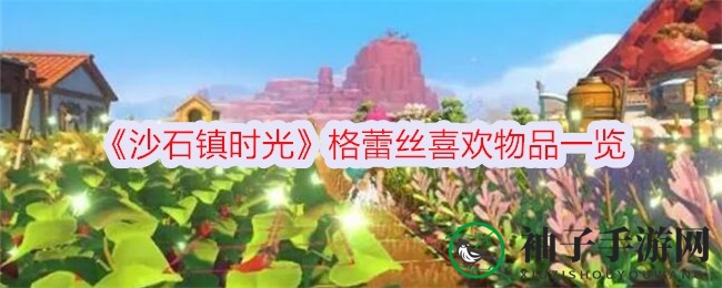 《沙石镇时光》揭秘：格蕾丝最爱礼物清单大揭秘