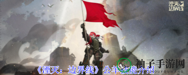 《湮灭边界线》揭秘：公羊技能新战术，火力全开！
