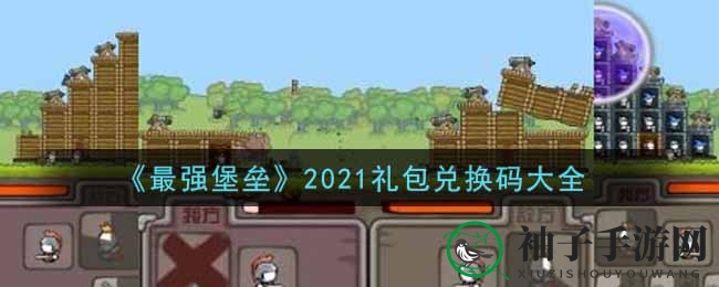 《最强堡垒》最新礼包兑换码全攻略，福利大放送！